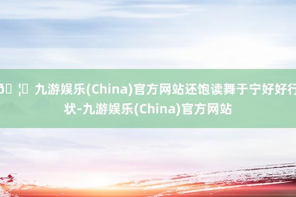 🦄九游娱乐(China)官方网站还饱读舞于宁好好行状-九游娱乐(China)官方网站