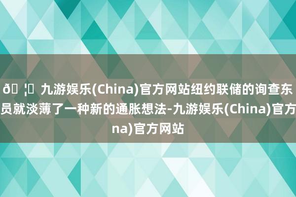 🦄九游娱乐(China)官方网站纽约联储的询查东谈主员就淡薄了一种新的通胀想法-九游娱乐(China)官方网站